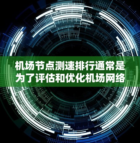 机场节点测速排行通常是为了评估和优化机场网络的性能,确保各个节点(如路由器、交换机、AP、设备等)能够满足航空和乘客的需求。以下是关于机场节点测速排行的一些关键点和步骤 机场节点测速排行通常是为了评估和优化机场网络的性能,确保各个节点(如路由器、交换机、AP、设备等)能够满足航空和乘客的需求。以下是关于机场节点测速排行的一些关键点和步骤