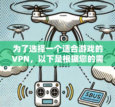 为了选择一个适合游戏的VPN，以下是根据您的需求整理的推荐方案