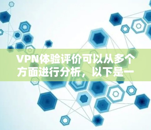VPN体验评价可以从多个方面进行分析，以下是一个全面的评价框架，帮助你更好地理解VPN的各个方面