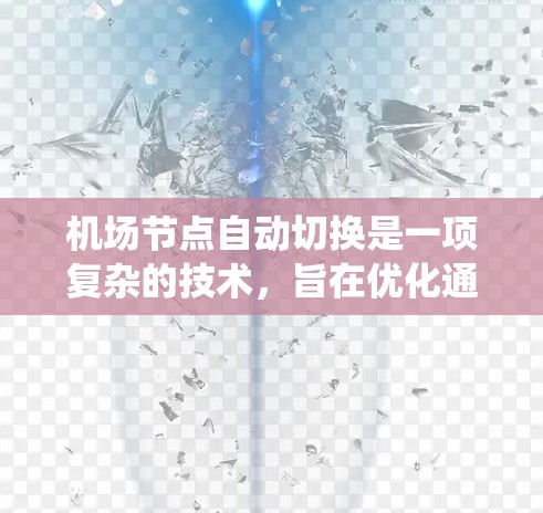 机场节点自动切换是一项复杂的技术，旨在优化通信系统的性能和可靠性。以下是对该技术的详细分析和总结