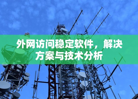 外网访问稳定软件，解决方案与技术分析