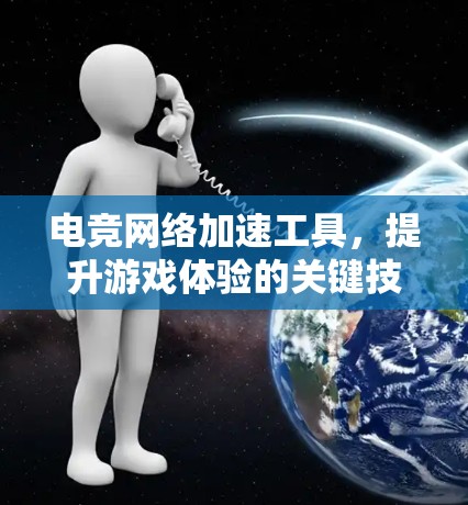 电竞网络加速工具，提升游戏体验的关键技术