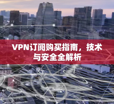 VPN订阅购买指南，技术与安全全解析