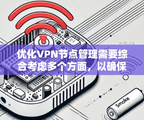 优化VPN节点管理需要综合考虑多个方面,以确保服务稳定、高效。以下是对优化方案的总结和建议