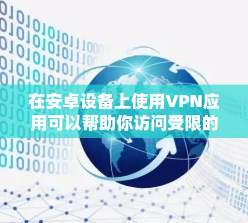 在安卓设备上使用VPN应用可以帮助你访问受限的网站、保护隐私或绕过地区限制。以下是一些常见的安卓VPN应用下载方式和推荐