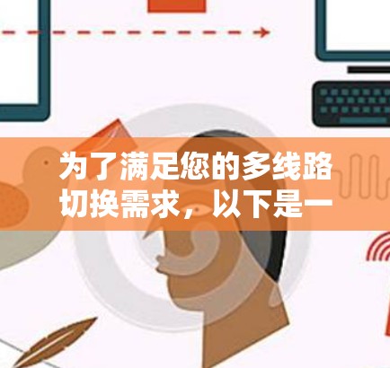 为了满足您的多线路切换需求，以下是一份基于您的需求和思考过程整理的解决方案