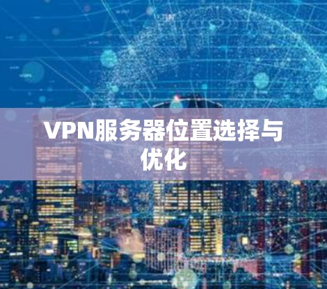 VPN服务器位置选择与优化
