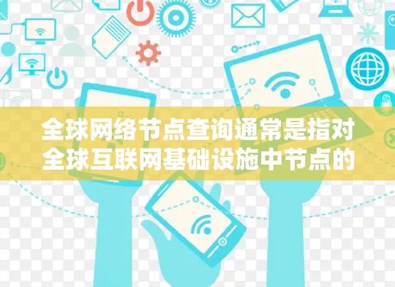 全球网络节点查询通常是指对全球互联网基础设施中节点的分布、位置、连接情况等的查询。为了帮助你更好地进行查询和分析，以下是一些可能的工具和方法