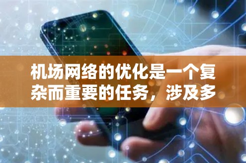 机场网络的优化是一个复杂而重要的任务，涉及多个方面的技术和策略。以下是一个有条理的优化方案，涵盖了从架构设计到安全管理的关键点