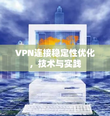 VPN连接稳定性优化,技术与实践