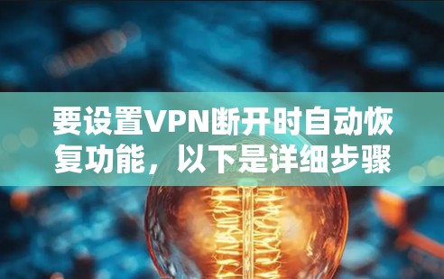 要设置VPN断开时自动恢复功能，以下是详细步骤