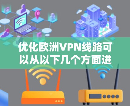 优化欧洲VPN线路可以从以下几个方面进行改进，以确保更高的速度、稳定性和隐私保护
