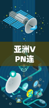 亚洲VPN连接工具,技术与应用探析
