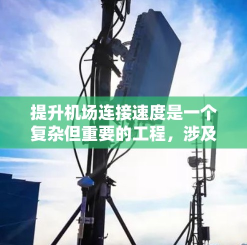 提升机场连接速度是一个复杂但重要的工程，涉及技术、管理、安全等多个方面。以下是对该问题的分步解释