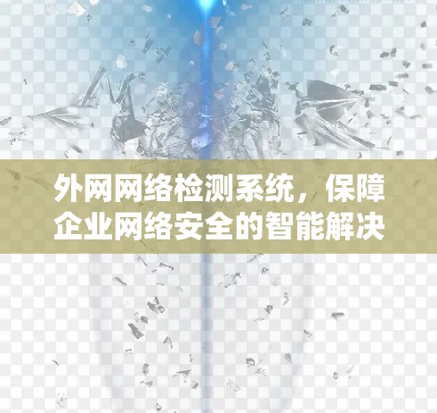 外网网络检测系统，保障企业网络安全的智能解决方案