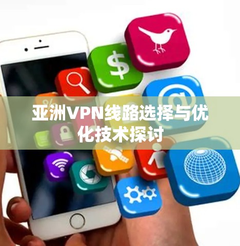 亚洲VPN线路选择与优化技术探讨