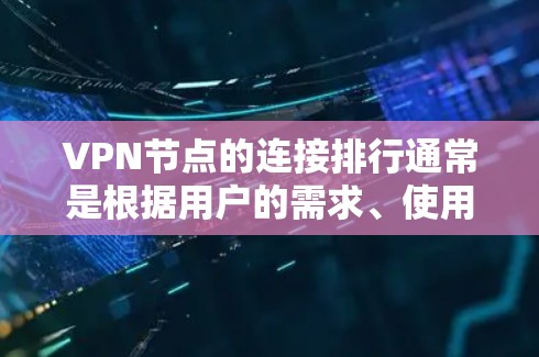 VPN节点的连接排行通常是根据用户的需求、使用场景以及服务质量来进行的。以下是一些常见的评估指标和排行标准，帮助你判断VPN节点的连接质量