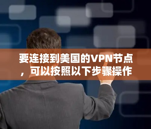 要连接到美国的VPN节点，可以按照以下步骤操作