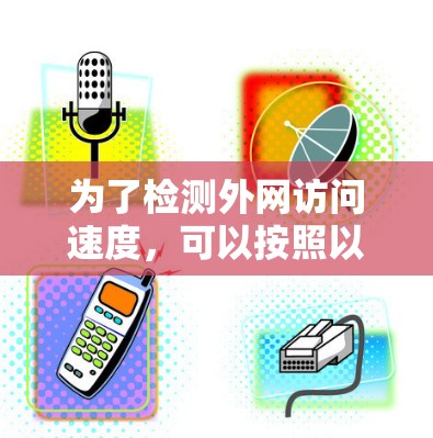 为了检测外网访问速度,可以按照以下步骤进行