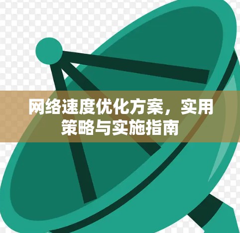 网络速度优化方案，实用策略与实施指南
