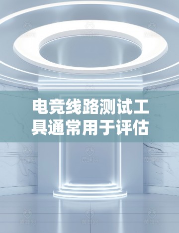 电竞线路测试工具通常用于评估游戏或软件的运行稳定性、性能表现和兼容性。这些工具可以帮助开发者和测试团队发现崩溃点、卡顿、内存泄漏或其他潜在问题。以下是一些常用的电竞线路测试工具 电竞线路测试工具通常用于评估游戏或软件的运行稳定性、性能表现和兼容性。这些工具可以帮助开发者和测试团队发现崩溃点、卡顿、内存泄漏或其他潜在问题。以下是一些常用的电竞线路测试工具