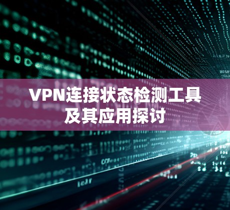 VPN连接状态检测工具及其应用探讨