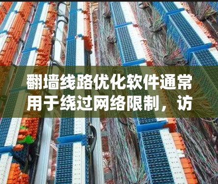 翻墙线路优化软件通常用于绕过网络限制，访问被屏蔽或限制访问的网站。这些软件可以帮助用户突破防火墙或网络监管，访问国外的网站、新闻平台、社交媒体或其他受限资源。以下是一些常见的翻墙工具和线路优化软件