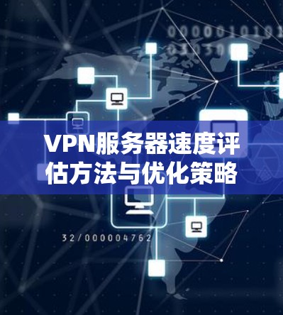 VPN服务器速度评估方法与优化策略