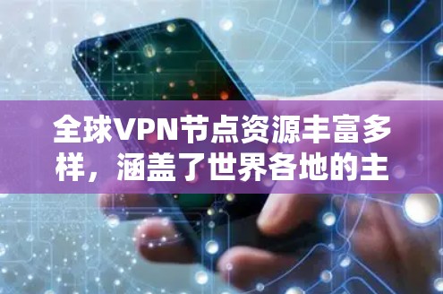 全球VPN节点资源丰富多样，涵盖了世界各地的主要地区和国家。以下是一些主要的VPN服务提供商及其全球服务器分布的示例