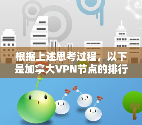 根据上述思考过程,以下是加拿大VPN节点的排行