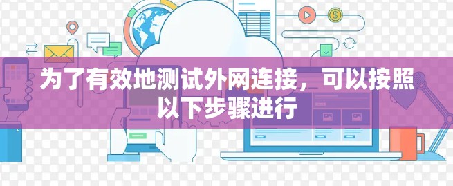 为了有效地测试外网连接，可以按照以下步骤进行
