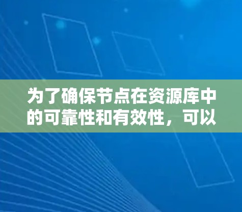 为了确保节点在资源库中的可靠性和有效性,可以按照以下步骤进行测试
