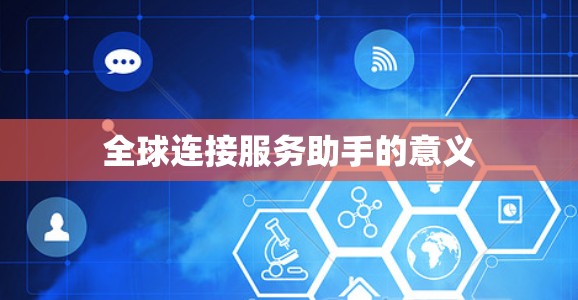 全球连接服务助手的意义