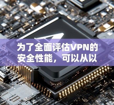 为了全面评估VPN的安全性能，可以从以下几个关键维度进行检查